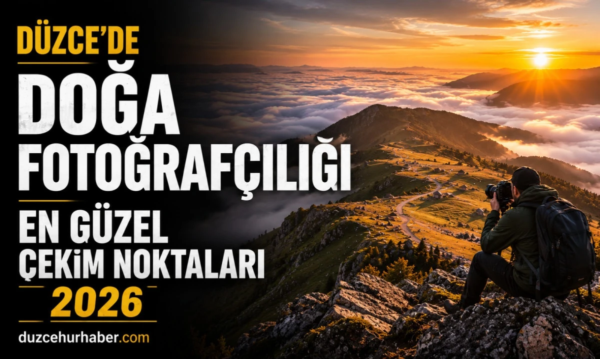 D&uuml;zce'de Doğa Fotoğraf&ccedil;ılığı Noktaları: En G&uuml;zel Manzara ve &Ccedil;ekim Rotaları