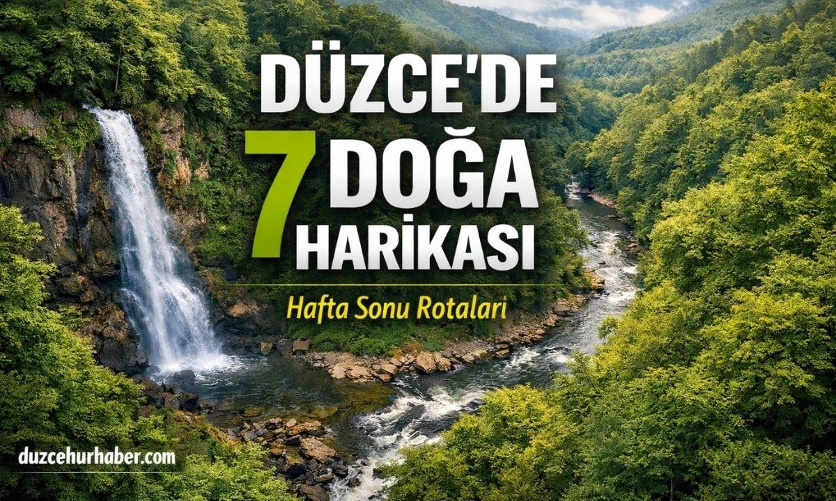 D&uuml;zce&rsquo;de Hafta Sonu Gidilecek 7 Doğa Harikası! Bu Yerleri G&ouml;rmeden D&ouml;nmeyin