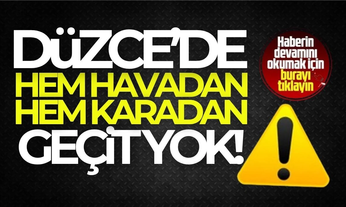 Düzce'de hem havadan hem karadan geçit yok 