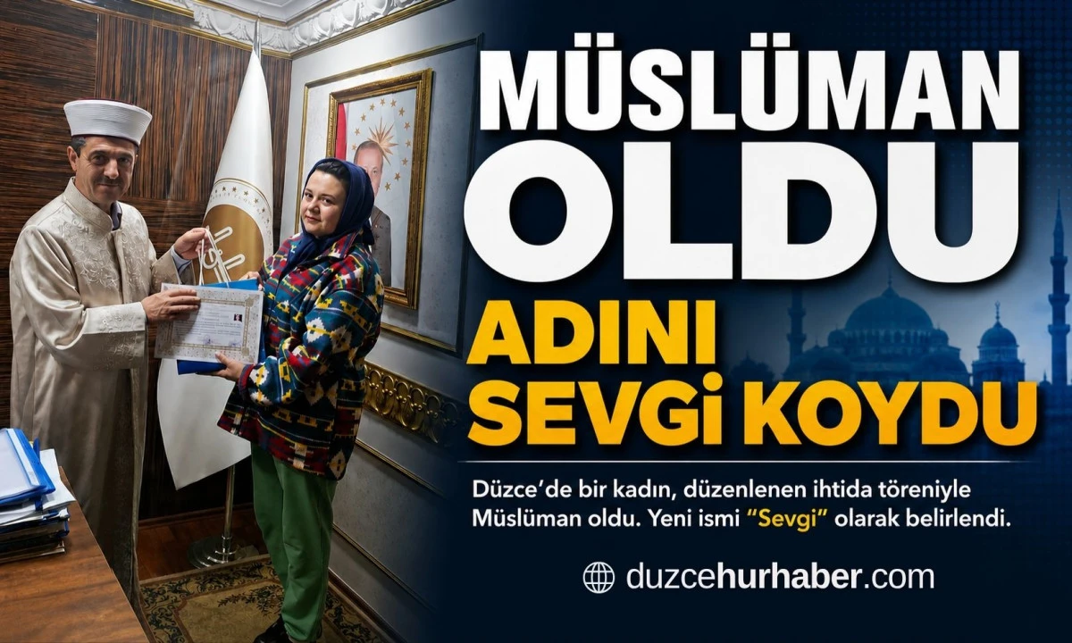 D&uuml;zce&rsquo;de İslamiyet&rsquo;i Se&ccedil;ti, Adını Sevgi Olarak Değiştirdi