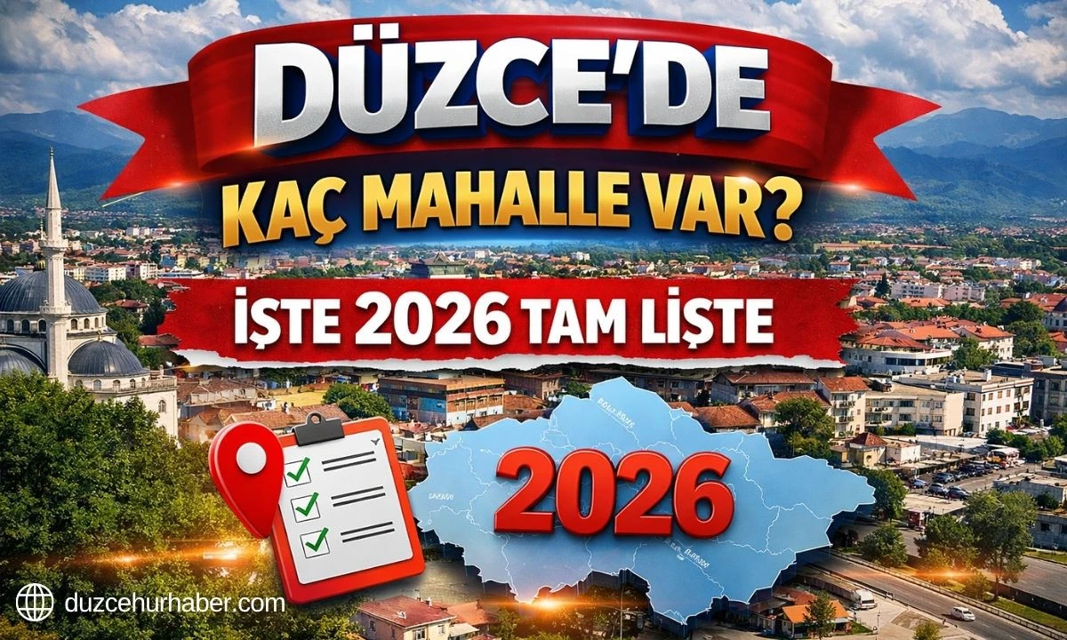 D&uuml;zce&rsquo;de ka&ccedil; mahalle var? 2026 g&uuml;ncel mahalle listesi ve n&uuml;fus verileri