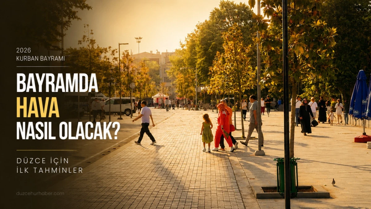 D&uuml;zce&rsquo;de Kurban Bayramı&rsquo;nda Hava Nasıl Olacak? 2026 Bayram Planı Yapacaklar Dikkat