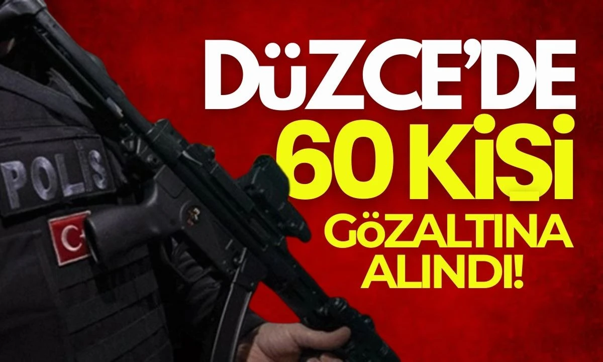 Düzce'de operasyon! 60 kişi gözaltına alındı