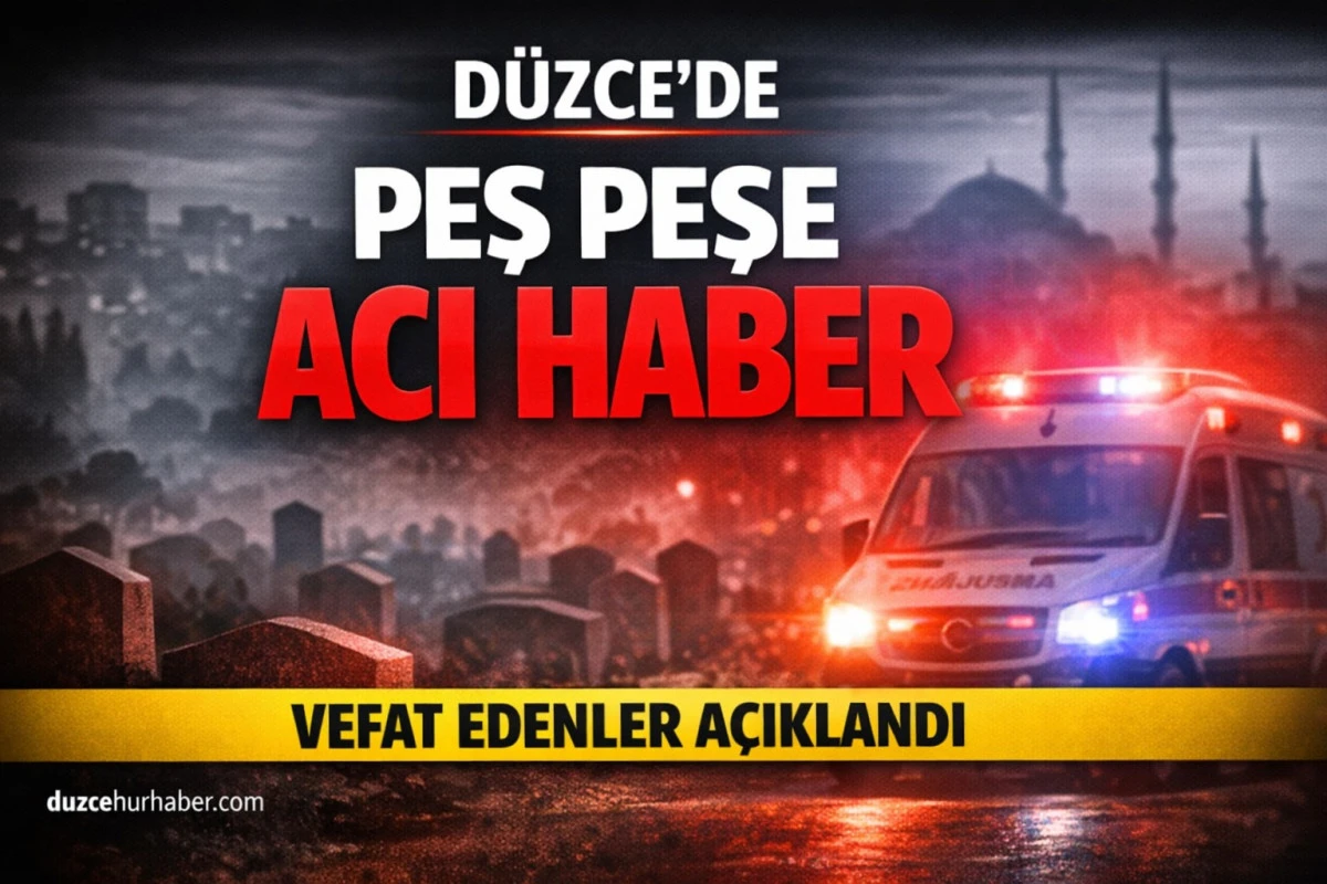 D&uuml;zce&rsquo;de Peş Peşe Acı Haber! 25 Mart Vefat Edenler A&ccedil;ıklandı