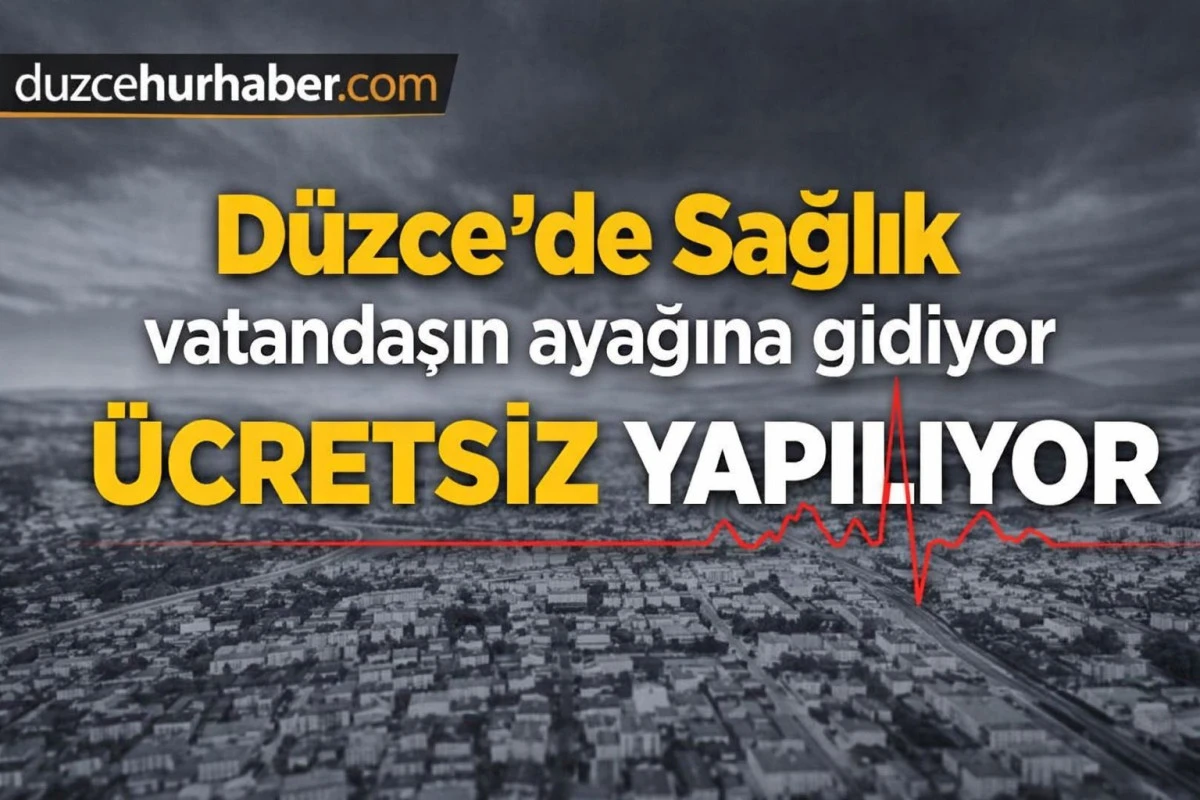 D&uuml;zce'de Sağlık vatandaşın ayağına gidiyor &uuml;cretsiz yapılıyor