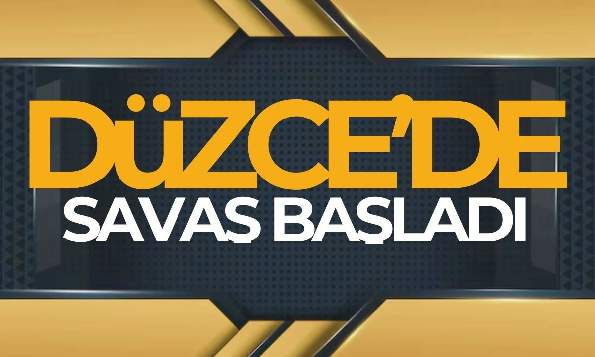 Düzce’de SAVAŞ başladı! 