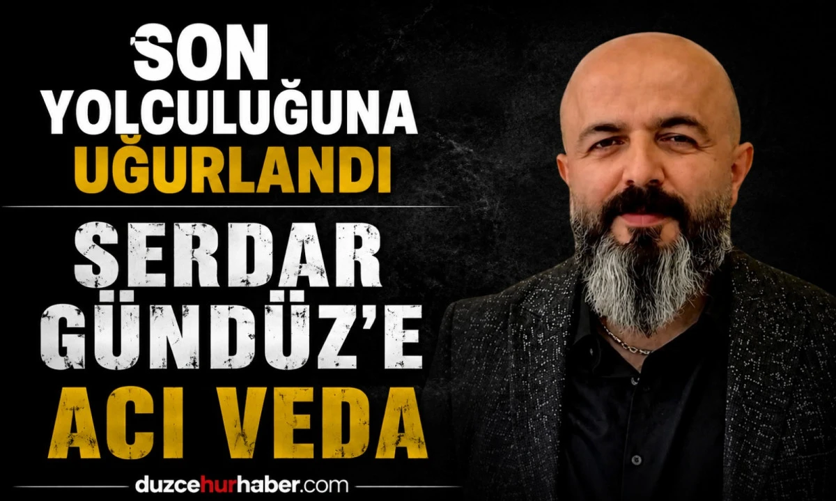 D&uuml;zce&rsquo;de Serdar G&uuml;nd&uuml;z son yolculuğuna uğurlandı