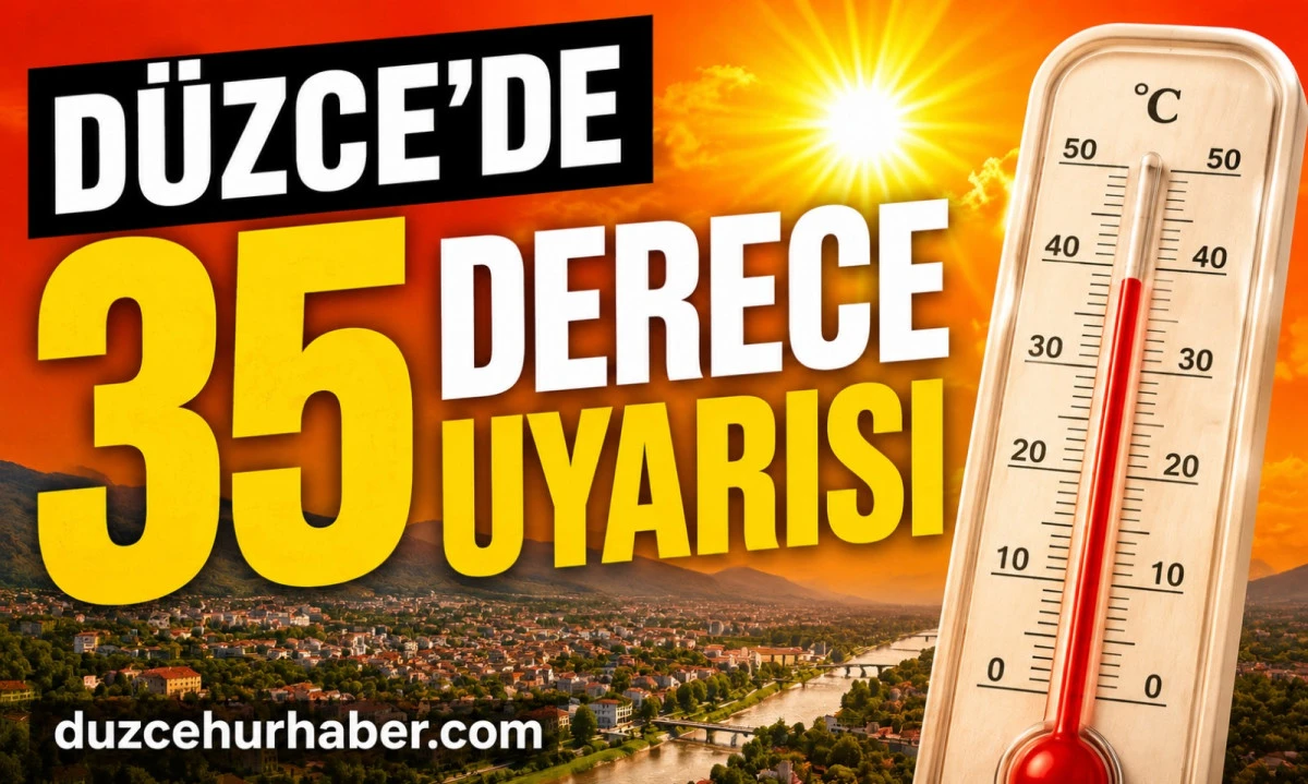 D&uuml;zce'de Sıcaklık 35 Dereceyi G&ouml;recek! Uzmanlardan Kritik Uyarılar