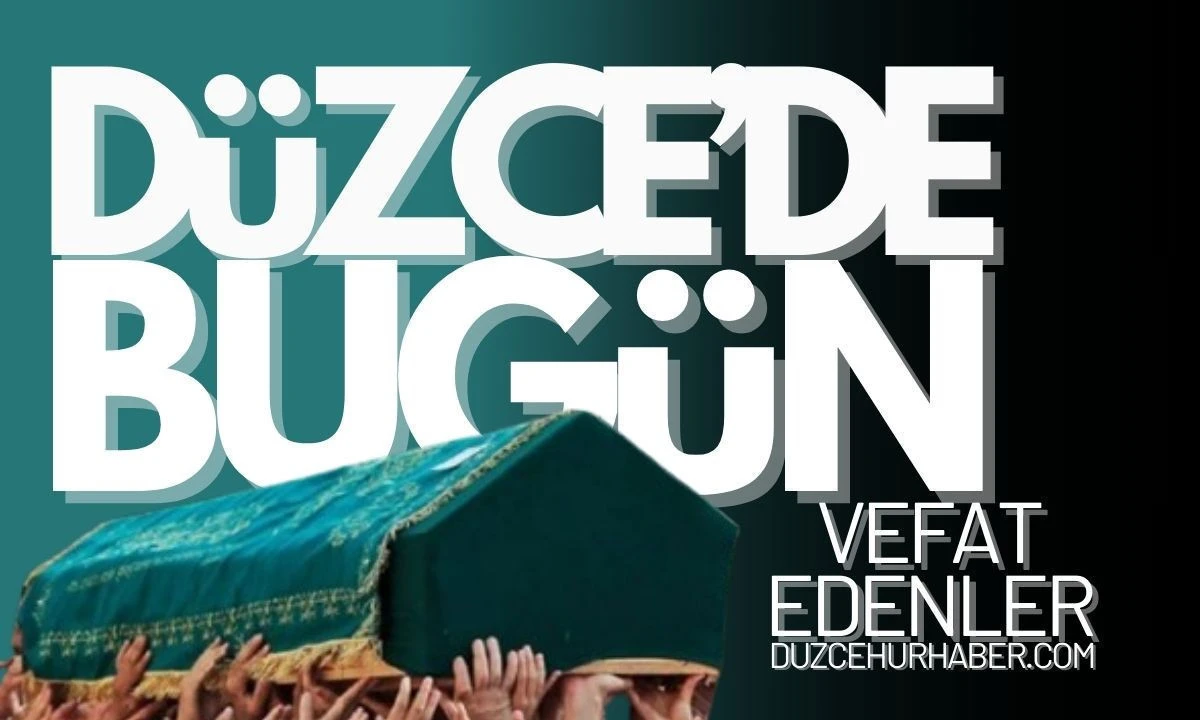 Düzce'de vefat edenler 12 Mayıs Pazartesi 2025