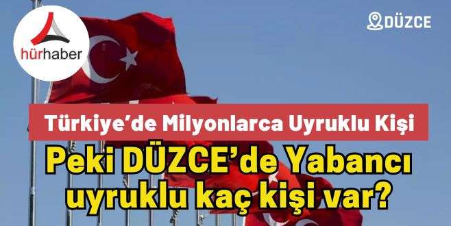 Düzce'de Yabancı uyruklu kaç kişi var - Yabancı Nüfus Sayısı