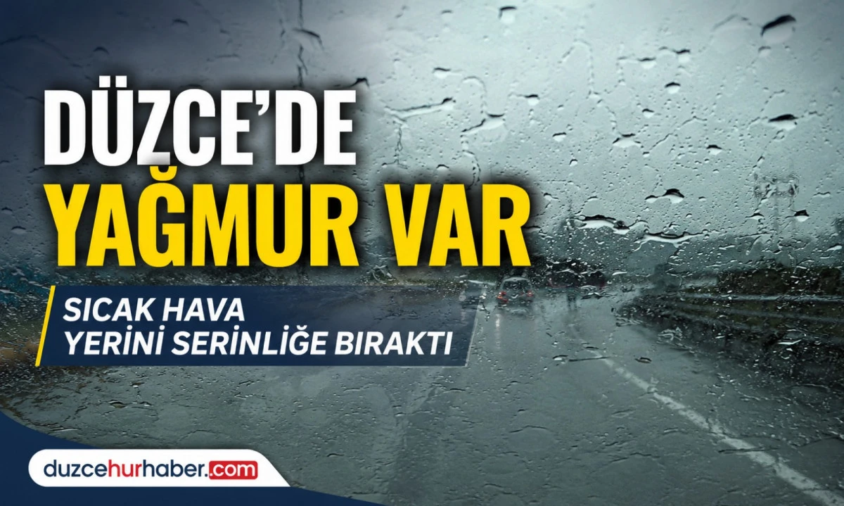 D&uuml;zce&rsquo;de Yağmur Etkisini Artırdı! Sıcak Hava Yerini Serinliğe Bıraktı