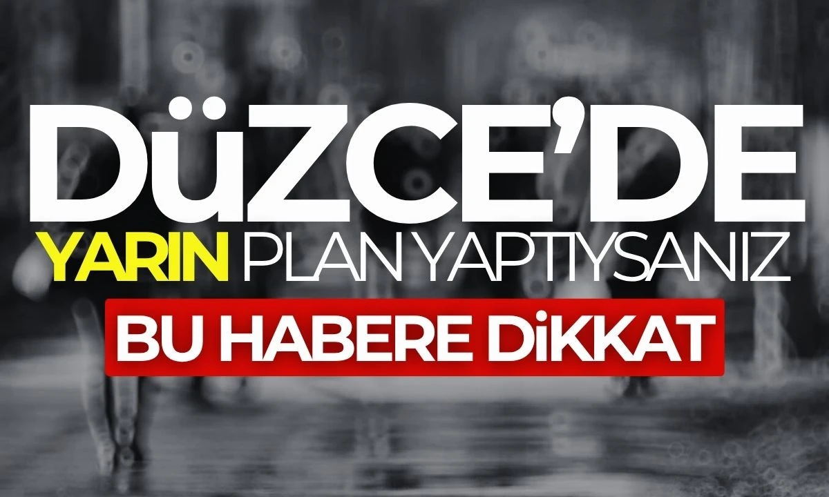 Düzce'de YARIN Plan yapanlara haberimiz var! 