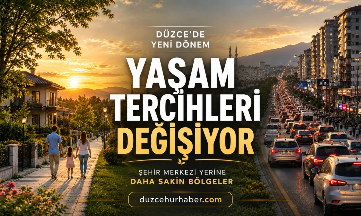 D&uuml;zce&rsquo;de Yaşam Tercihleri Değişiyor! Daha Sakin B&ouml;lgeler &Ouml;ne &Ccedil;ıkıyor