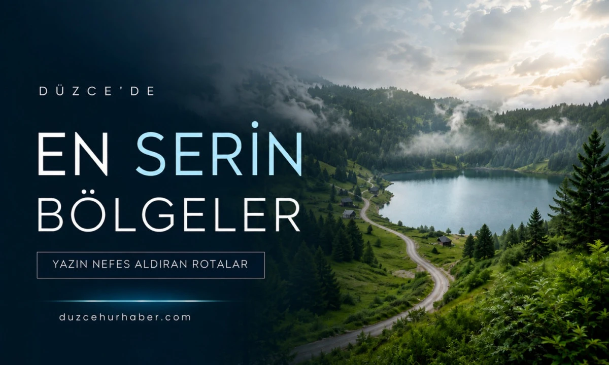 D&uuml;zce&rsquo;de Yazın En Serin B&ouml;lgeleri Nereler? Sıcak Hava Analizi