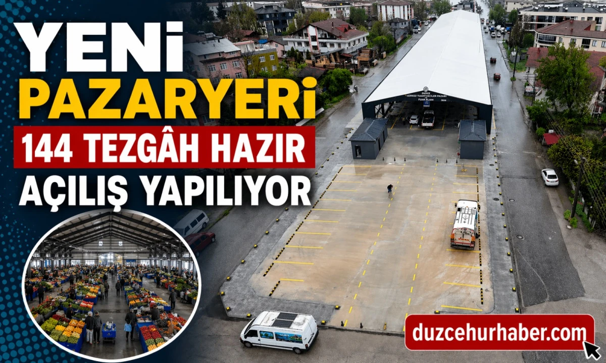 D&uuml;zce&rsquo;de Yeni Pazaryeri A&ccedil;ılıyor! 144 Tezg&acirc;hlı Dev Alan Hizmete Giriyor