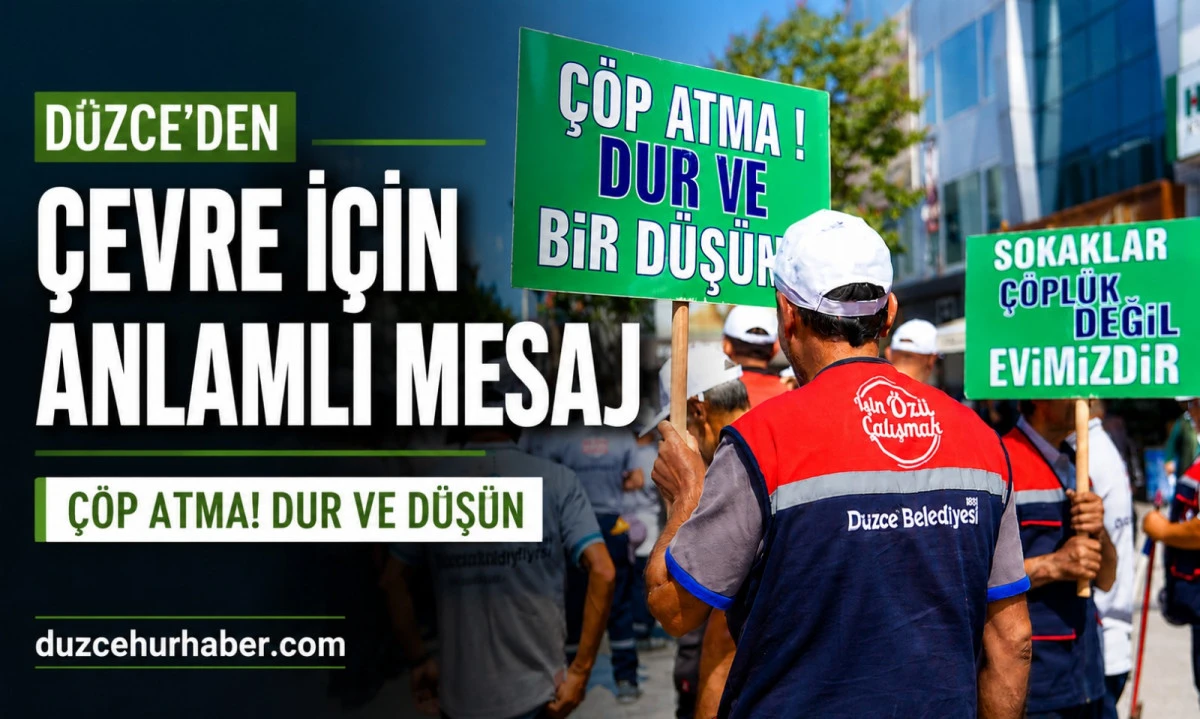 D&uuml;zce&rsquo;den &Ccedil;evre Mesajı: &ldquo;&Ccedil;&ouml;p Atma, Dur ve Bir D&uuml;ş&uuml;n&rdquo;