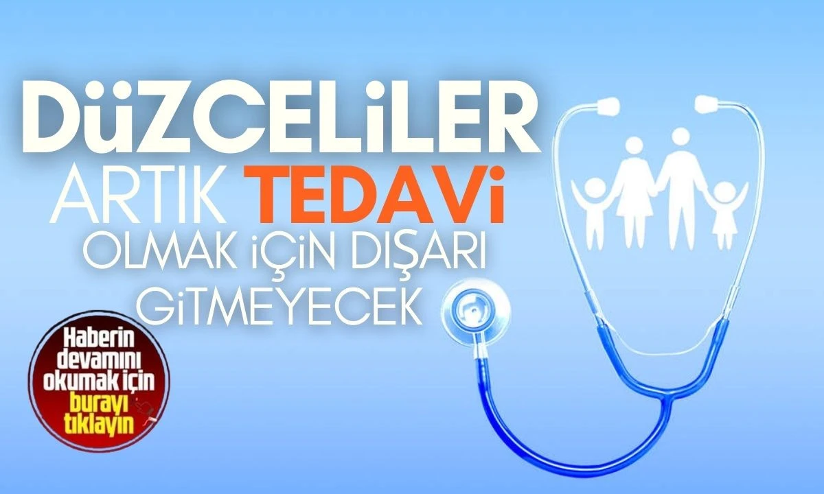 Düzceliler tedavi olmak için dışarı gitmeyecek o hizmet Düzce'de 