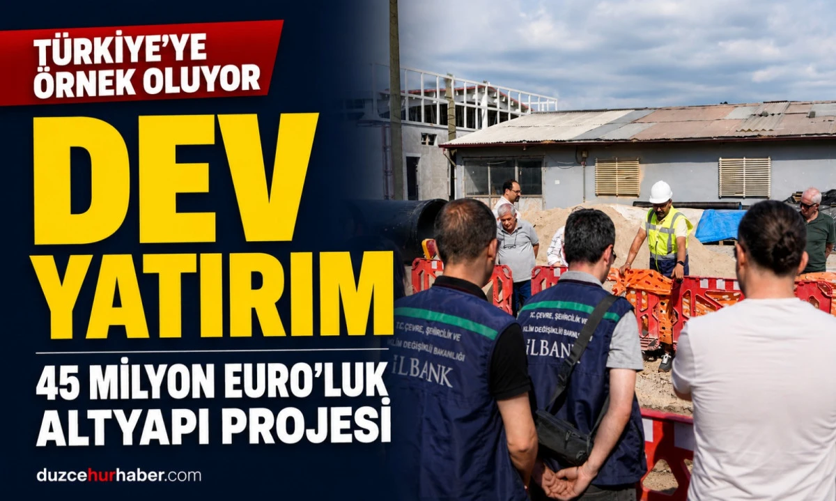 D&uuml;zce&rsquo;nin Dev Altyapı Projesi T&uuml;rkiye&rsquo;ye &Ouml;rnek Oldu