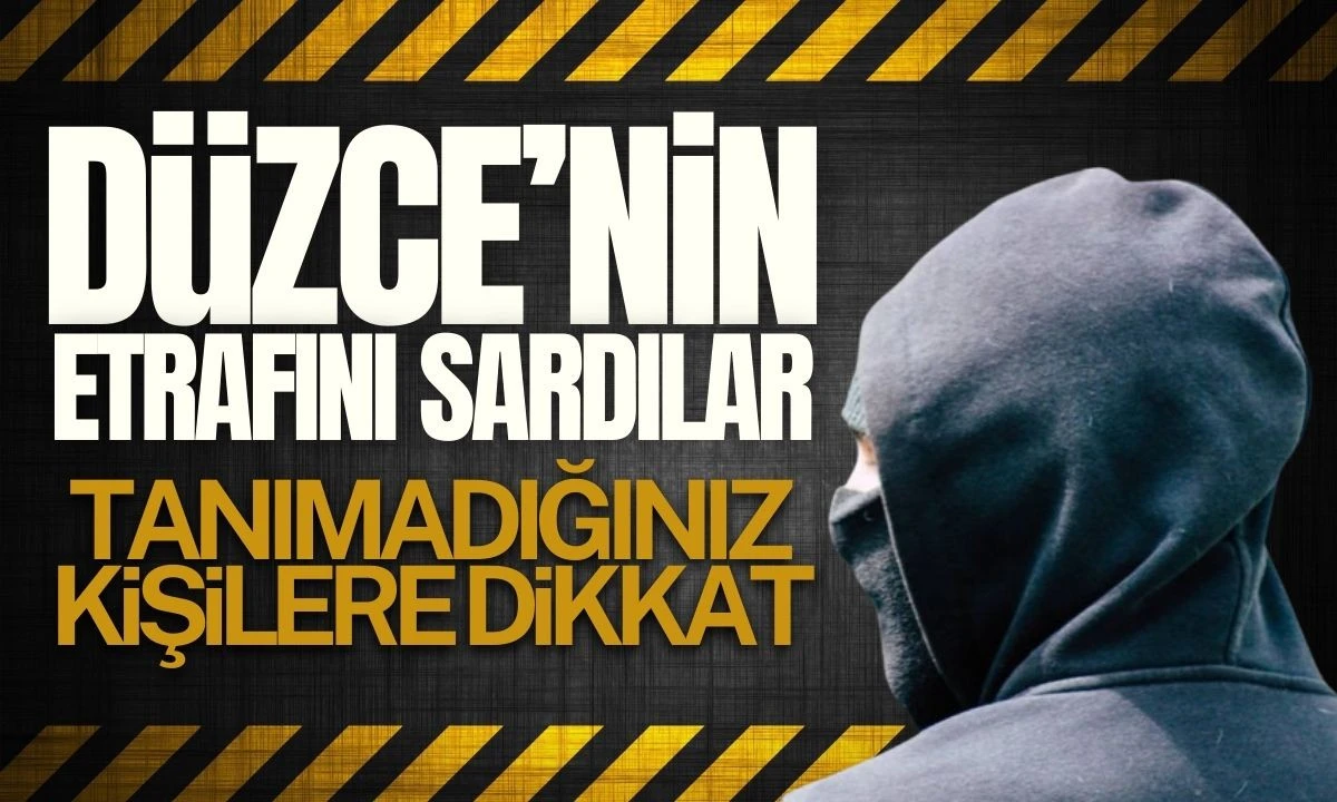 Düzce'nin etrafını sardılar: Tanımadığınız kişilere dikkat