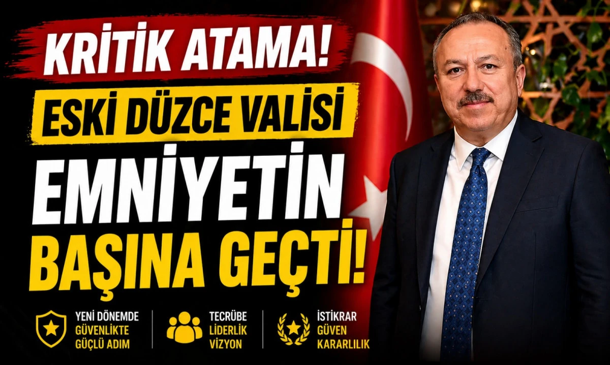 D&uuml;zce&rsquo;nin Yakından Tanıdığı İsim Emniyet Genel M&uuml;d&uuml;r&uuml; Oldu