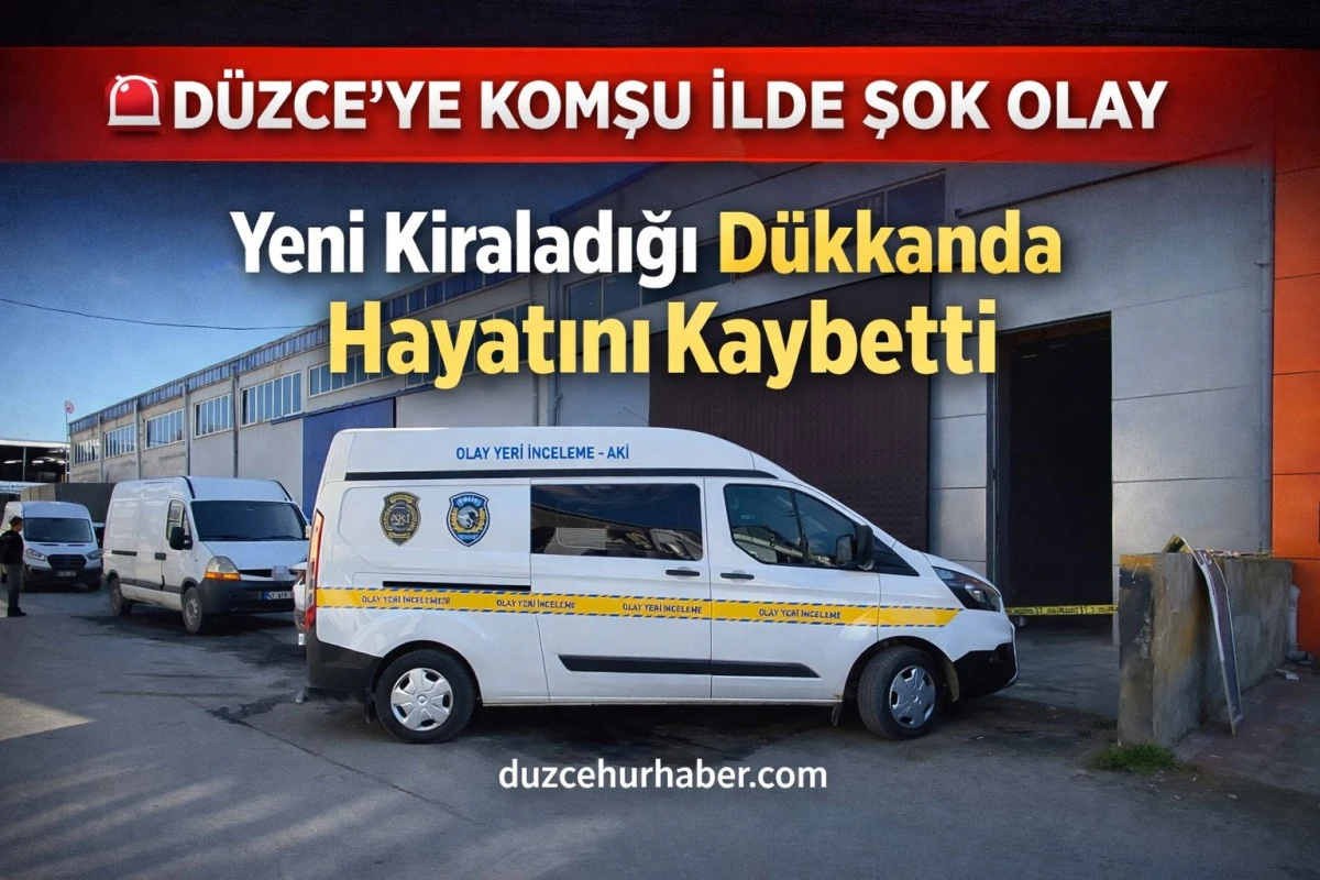 D&uuml;zce&rsquo;ye Komşu İlde Şok Olay: Yeni Kiraladığı D&uuml;kkanda Hayatını Kaybetti