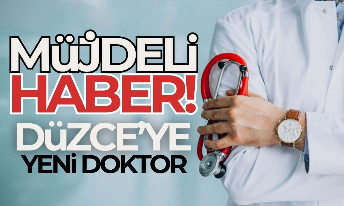 Düzce'ye Yeni Doktor Müjdesi