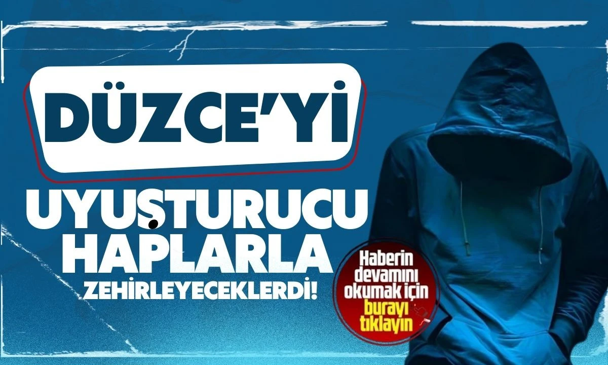 D&uuml;zce'yi uyuşturucu haplarla zehirleyeceklerdi! 