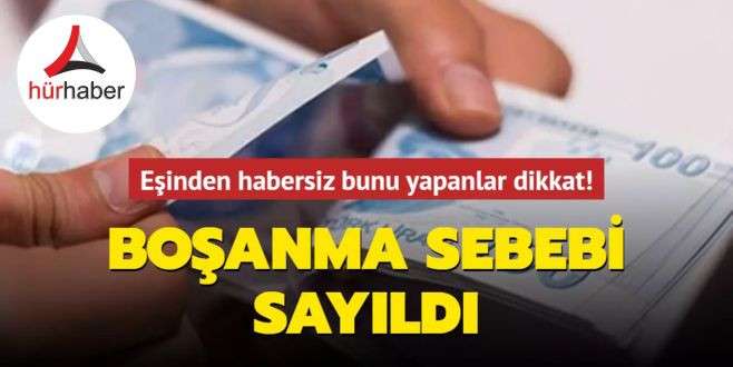 Eşinden habersiz bunu yapanlar dikkat! Boşanma sebebi sayıldı