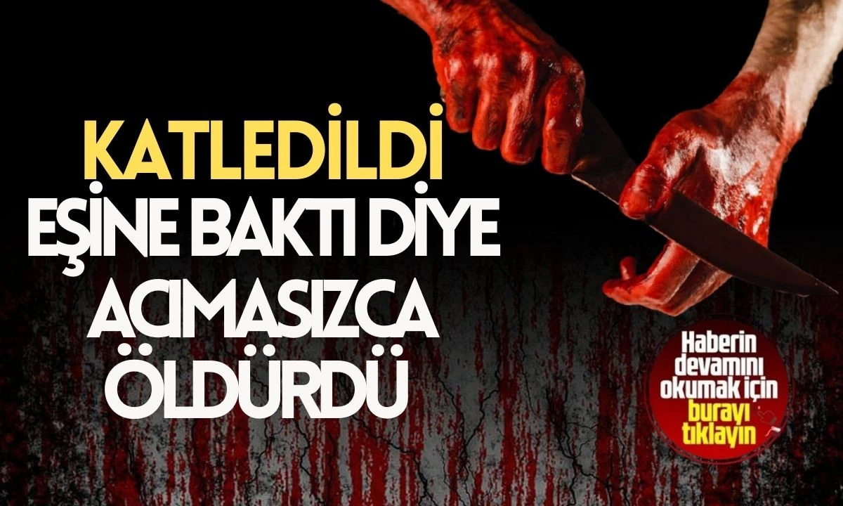 Eşine baktı diye acımasızca öldürdü!