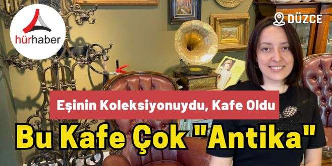 Eşinin koleksiyonuydu, kafe oldu Bu kafe çok 