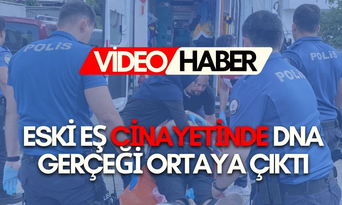 Eski Eş Cinayetinde DNA Ger&ccedil;eği Ortaya &Ccedil;ıktı