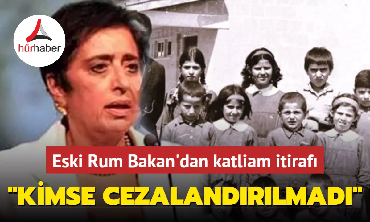 Eski Rum Bakan'dan katliam itirafı... "Kimse cezalandırılmadı"