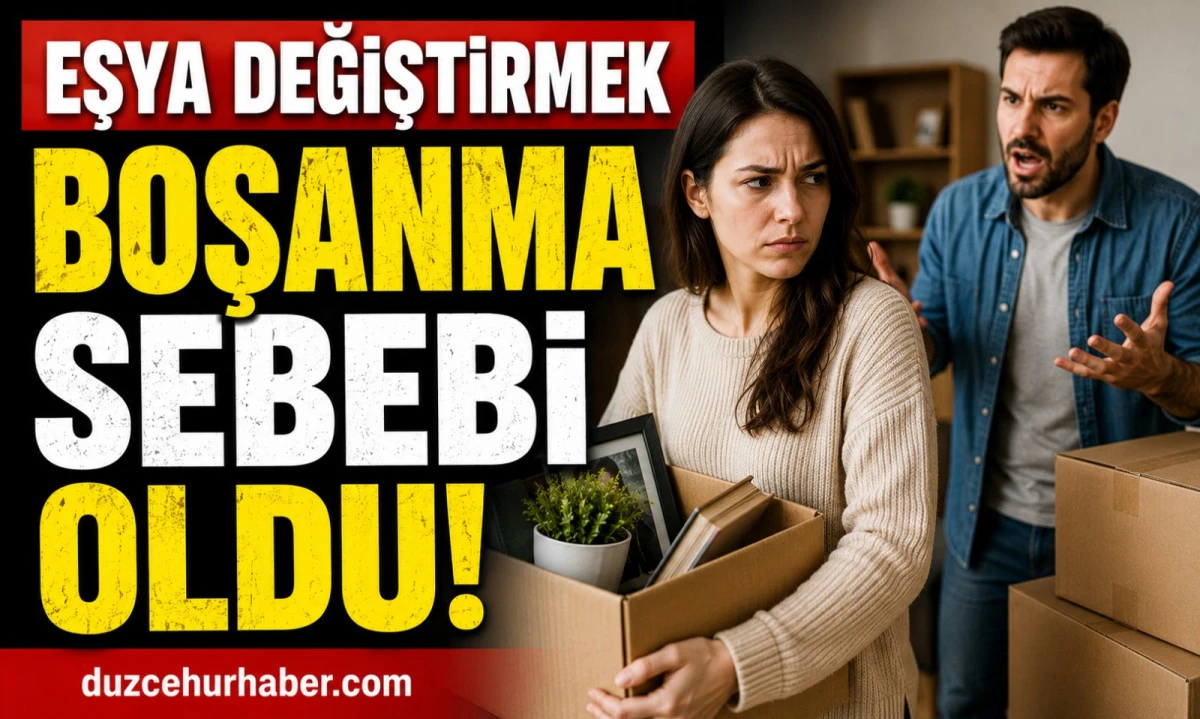 Eşya değiştirmek boşanma sebebi oldu
