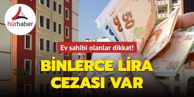 Ev sahibi olanlar dikkat! Binlerce lira cezası var