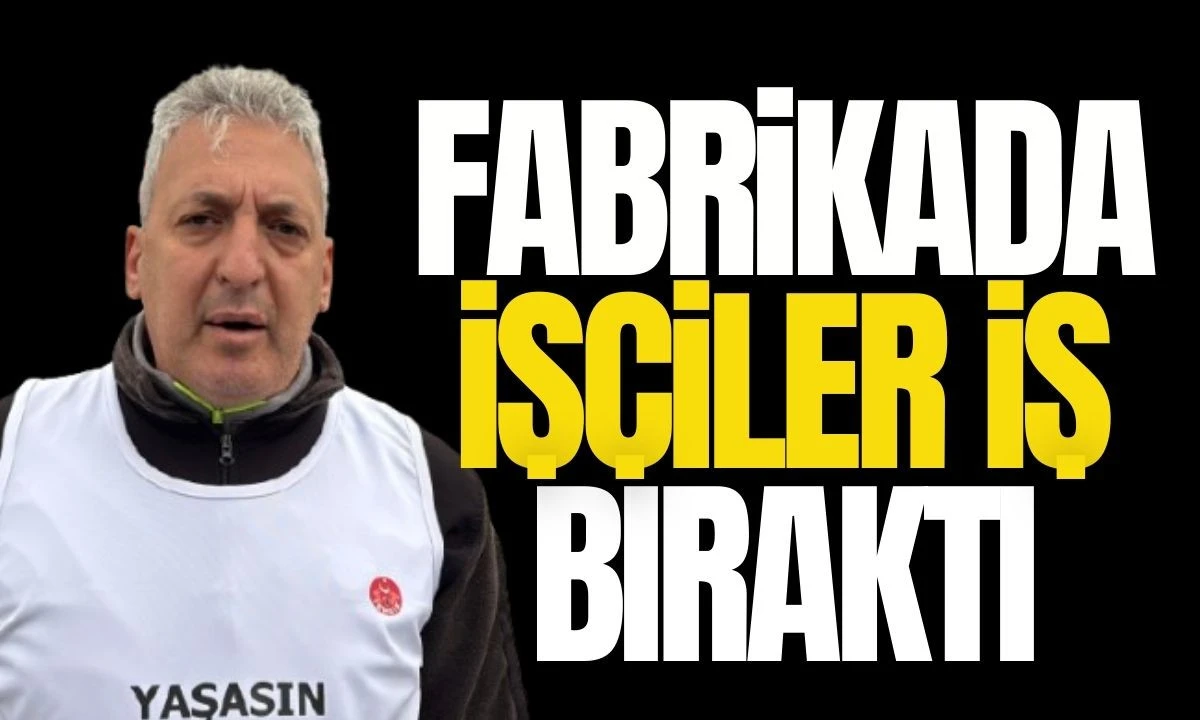 Fabrikada işçiler iş bıraktı 