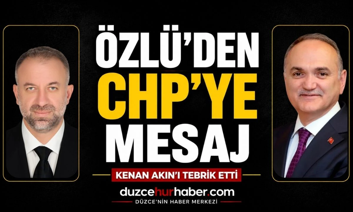 Faruk &Ouml;zl&uuml;'den CHP D&uuml;zce İl Başkanı Kenan Akın'a tebrik mesajı
