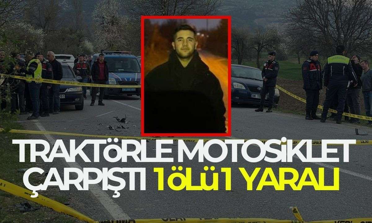 Feci kazada Traktörle motosiklet çarpıştı 1 ölü, 1 yaralı