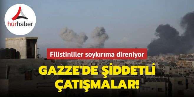 Filistinliler soykırıma direniyor... Gazze'de şiddetli çatışmalar!