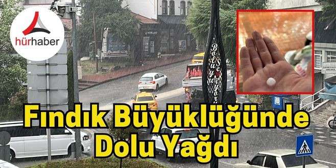 Fındık büyüklüğünde dolu yağdı