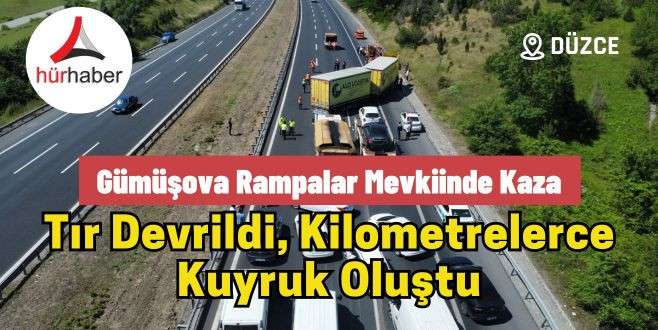 Gümüşova rampalar mevkiinde tır devrildi, kilometrelerce kuyruk oluştu 