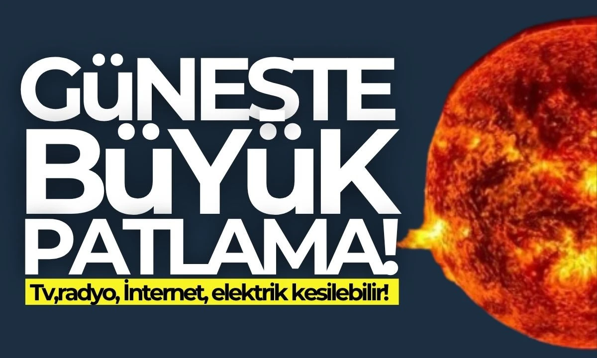 Güneşte büyük patlama dikkat! TV, radyo, internet, elektrik kesilebilir!