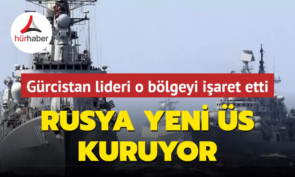 G&uuml;rcistan lideri o b&ouml;lgeyi işaret etti: Rusya yeni &uuml;s kuruyor