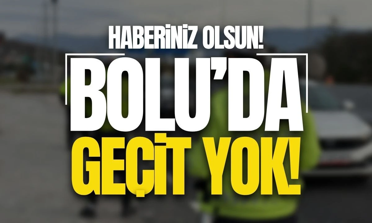 Haberiniz Olsun: Bolu'da geçit yok! 