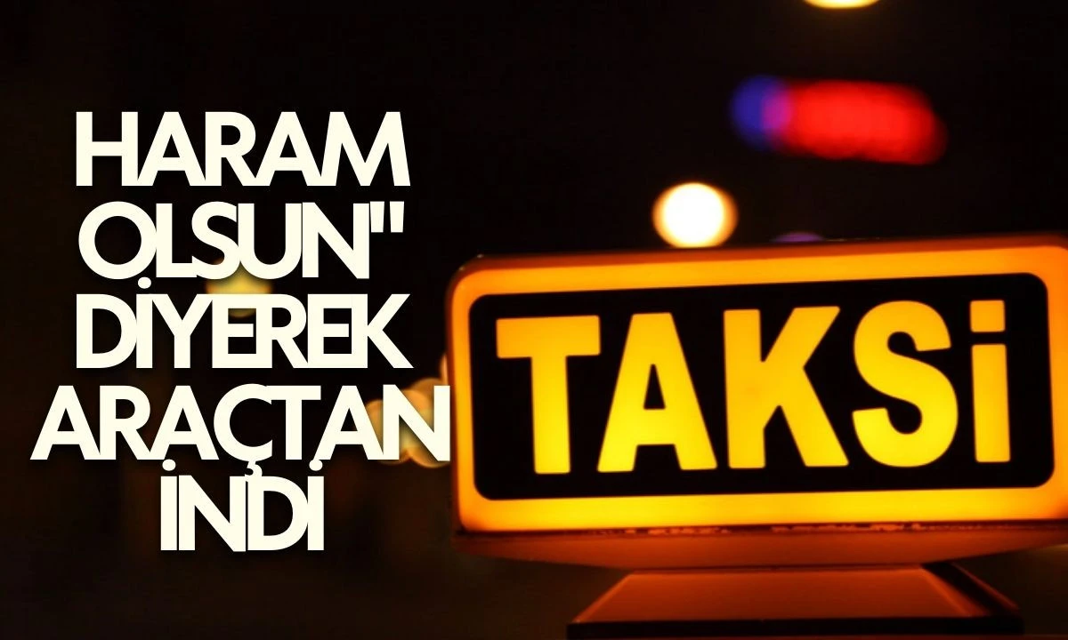 Haram olsun" diyerek ara&ccedil;tan Taksiden indi
