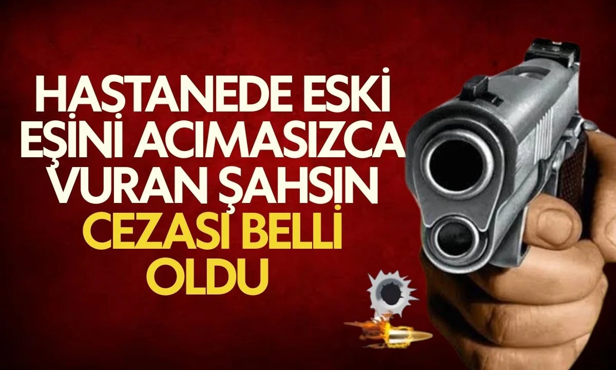 Hastanede eski eşini acımasızca vuran şahsın cezası belli oldu 