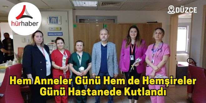 Hem anneler günü hem de hemşireler günü hastanede kutlandı