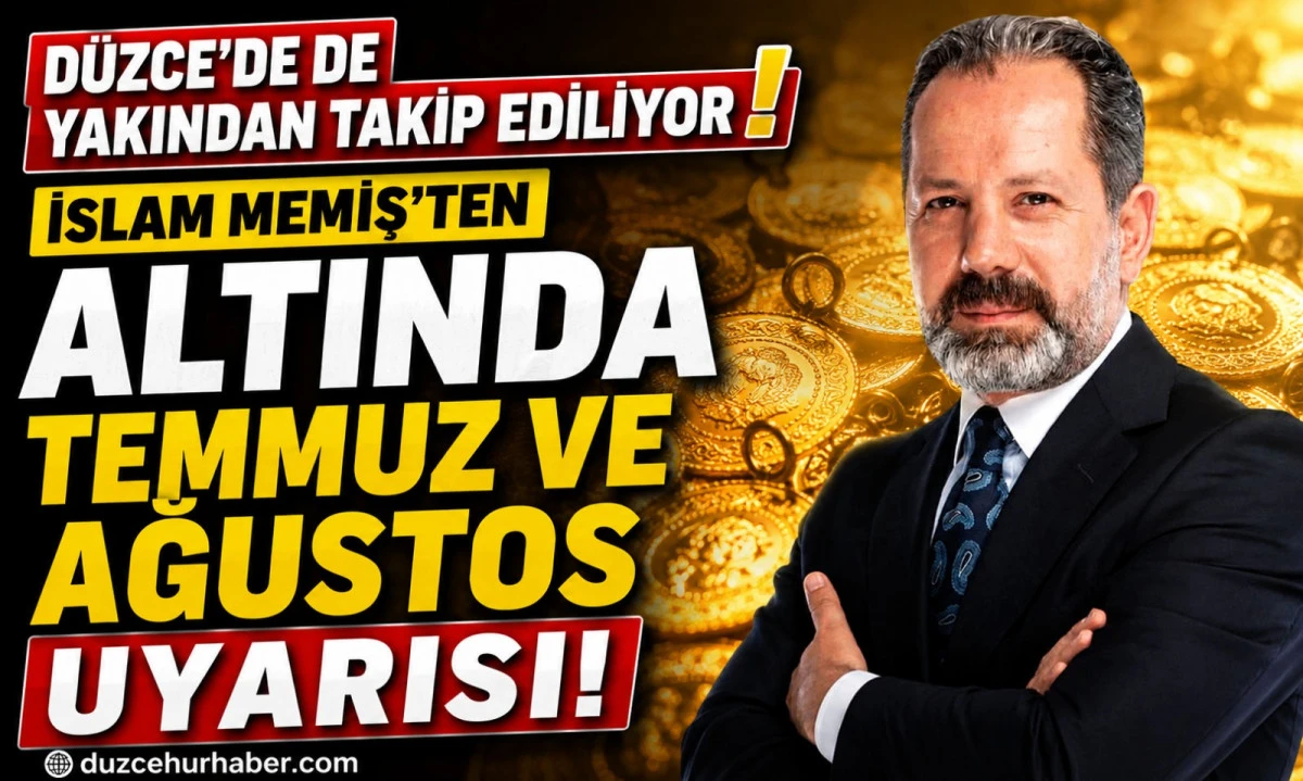 İslam Memiş&rsquo;ten Gram Altın İ&ccedil;in Temmuz ve Ağustos Uyarısı: Yeni Beklentisini A&ccedil;ıkladı