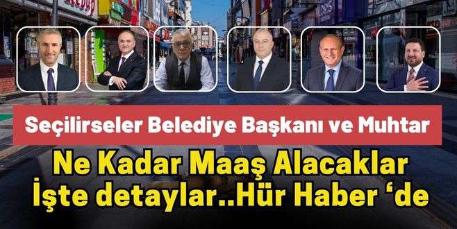 İşte 31 Mart 2024 Belediye Başkanı ve Muhtar maaşları belli oldu