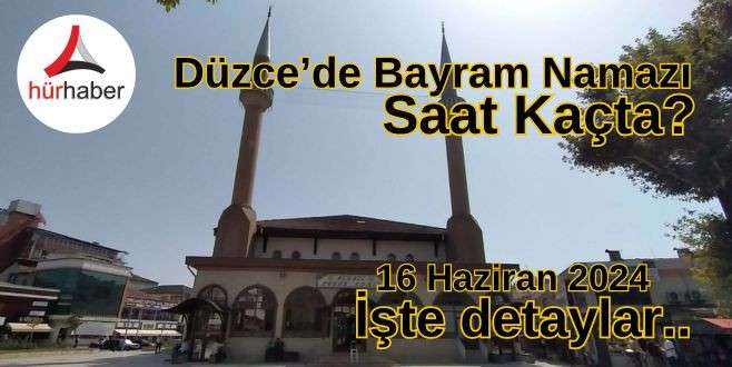 İşte Düzce Bayram namazı saatleri 16 Haziran 2024 