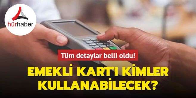 İşte Emekli Kart'ı kimler kullanabilecek